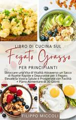 Libro di Cucina sul Fegato Grasso per Principianti: Sbloccare una Vita di Vitalità Attraverso un Sacco di Ricette Rapide e Depurative per il Fegato