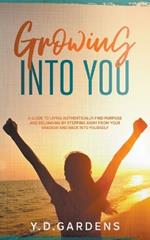 Growing Into You: A Guide to Living Authentically: Find purpose and belonging by stepping away from your shadow and back into yourself
