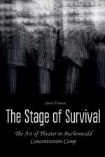 The Stage of Survival The Art of Theater in Buchenwald Concentration Camp