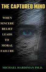 The Captured Mind: When Sincere Belief Leads to Moral Failure