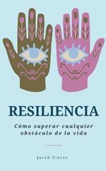 Resiliencia: C?mo superar cualquier obst?culo de la vida