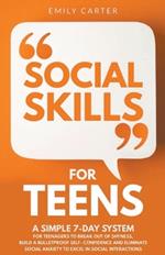 Social Skills for Teens: A Simple 7 Day System for Teenagers to Break Out of Shyness, Build a Bulletproof Self-Confidence, and Start Overcoming Social Anxiety to Excel in Social Interactions