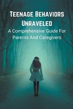 Teenage Behaviors Unraveled: a Comprehensive Guide for Parents and Caregivers