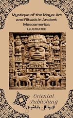 Mystique of the Maya Art and Rituals in Ancient Mesoamerica