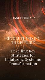 Revolutionizing the future unveiling: Key strategies for catalyzing systemic transformation