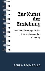 Zur Kunst der Erziehung: Eine Einführung in die Grundlagen der Bildung