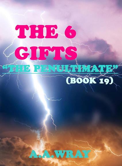 The 6 Gifts - The Penultimate - Book 19