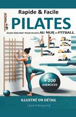 Rapide & Facile: Guide D?butant pour Pilates Au Mur et Fitball - Illustr? en D?tail + 200 Exercices