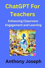 ChatGPT For Teachers - Enhancing Classroom Engagement and Learning