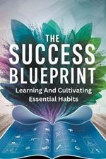 The Success Blueprint: Learning and Cultivating Essential Habits