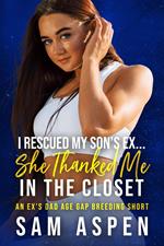 I Rescued My Son's Ex... She Thanked Me in the Closet: A Ex's Dad Age Gap Breeding Short