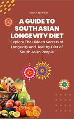 Explore The Hidden Secrets of Longevity and Healthy Diet of South Asian People A Guide Tp South Asian Longevity Diet: