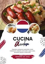 Cucina Olandese: Imparate a Preparare Autentiche Ricette Tradizionali, Antipasti, Primi Piatti, Zuppe, Salse, Bevande, Dessert e molto altro