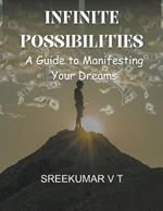 Infinite Possibilities: A Guide to Manifesting Your Dreams