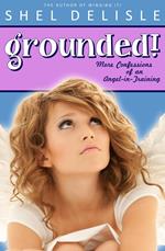 Grounded!: More Confessions of an Angel in Training