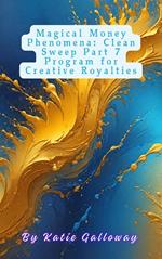 Magical Money Phenomena: Clean Sweep Part 7 Program for Creative Royalties