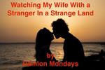 Watching My Wife With a Stranger In a Strange Land