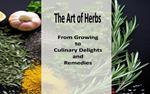 The Art of Herbs | From Growing to Culinary Delights and Remedies