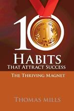 10 Habits That Attract Success: The Thriving Magnet