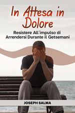 In Attesa in Dolore: Resistere All'impulso di Arrendersi Durante il Getsemani