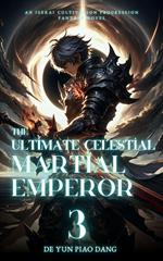 The Ultimate Celestial Martial Emperor: An Isekai Cultivation Progression Fantasy Novel