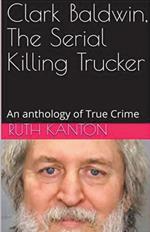 Clark Baldwin, The Serial Killing Trucker