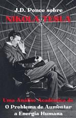 J.D. Ponce sobre Nikola Tesla: Uma An?lise Acad?mica de O Problema de Aumentar a Energia Humana