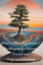 What is a Work-Life Balance? The Blueprint for Achieving Personal and Professional Harmony