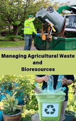 Managing Agricultural Waste and Bioresources