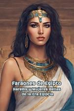 Faraones de Egipto Harems y Mujeres Bellas de la Era Egipcia