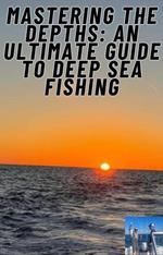 Mastering the Depths: An Ultimate Guide to Deep Sea Fishing