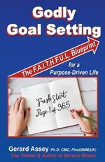 Godly Goal Setting: The FAITHFUL Blueprint for a Purpose-Driven Life