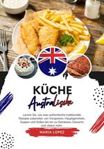 Küche Australische: Lernen Sie, wie man Authentische Traditionelle Rezepte Zubereitet, von Vorspeisen, Hauptgerichten, Suppen und Soßen bis hin zu Getränken, Desserts und Vielem mehr