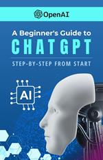 A Beginners Guide to ChatGPT Step-by-Step from Start