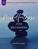 Mindfulness For Beginners: Practical Guide For Transform Your Life