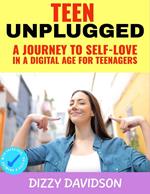 Teen Unplugged: A Journey to Self-Love in a Digital Age For Teenagers