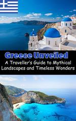 Greece Unveiled : A Traveller’s Guide to Mythical Landscapes and Timeless Wonders