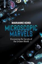 Microscopic Marvels: Discovering the Secrets of the Unseen World