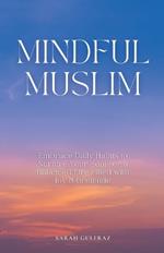 Mindful Muslim: Embrace Daily Habits to Nurture Your Soul for a Balanced Life Filled with Joy & Gratitude