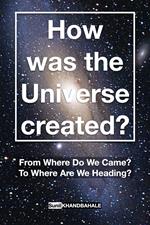 How was the Universe created?