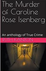 The Murder of Caroline Rose Isenberg: An Anthology of True Crime