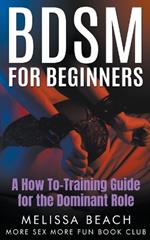 BDSM For Beginners: A How To-Training Guide for the Dominant Role