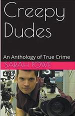 Creepy Dudes An Anthology of True Crime