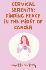 Cervical Serenity: Finding Peace in the Midst of Cancer