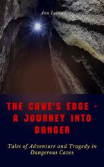 The Cave's Edge - A Journey into Danger: Tales of Adventure and Tragedy in Dangerous Caves