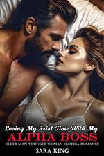 Losing My Frist Time With My Alpha Boss: Older Man Younger Woman Erotica Romance