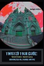 Twisted Tour Guide: Western Montana, Shocking Deaths, Scandals and Vice