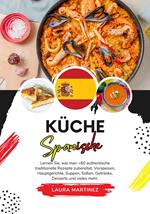 Küche Spanische: Lernen Sie, wie man +75 Authentische Traditionelle Rezepte Zubereitet, von Vorspeisen, Hauptgerichten, Suppen, Saucen, Getränken, Desserts und Mehr