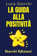 La Guida Alla Positività - Scopri I Segreti Di Una Vita Piena