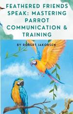 Feathered Friends Speak: Mastering Parrot Communication & Training